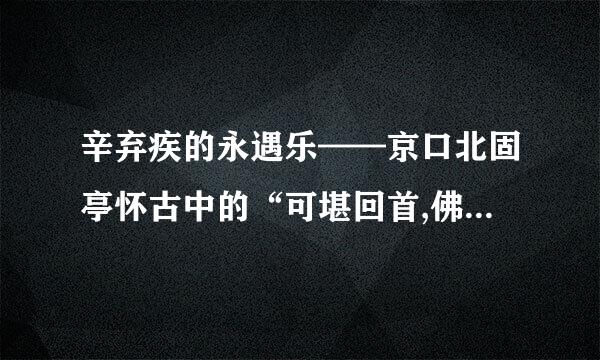 辛弃疾的永遇乐——京口北固亭怀古中的“可堪回首,佛狸祠下,一片神鸦社鼓.”其中的“佛狸”怎么读