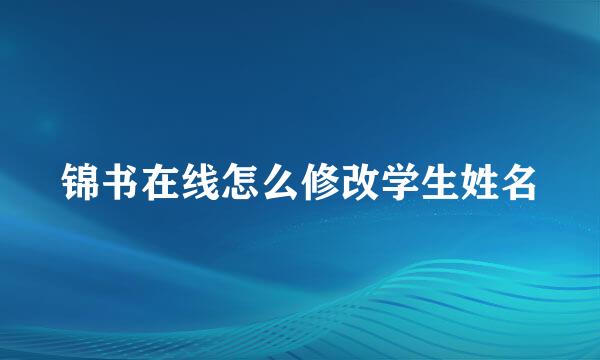 锦书在线怎么修改学生姓名