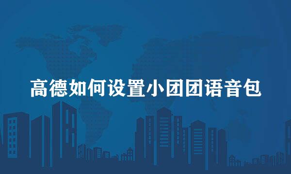 高德如何设置小团团语音包
