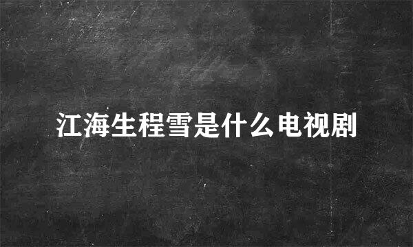 江海生程雪是什么电视剧