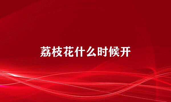 荔枝花什么时候开