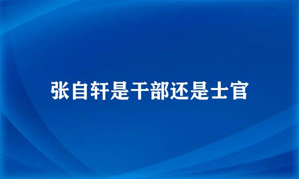 张自轩是干部还是士官