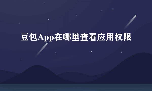 豆包App在哪里查看应用权限