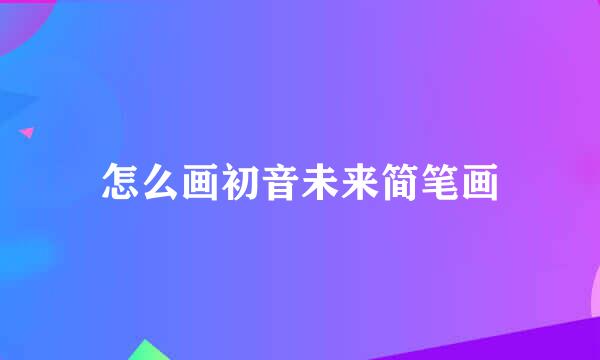 怎么画初音未来简笔画