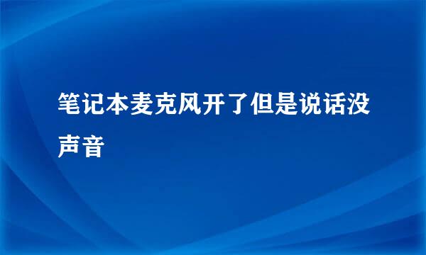 笔记本麦克风开了但是说话没声音