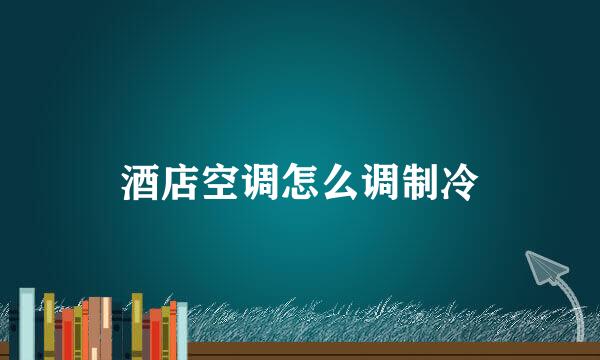 酒店空调怎么调制冷