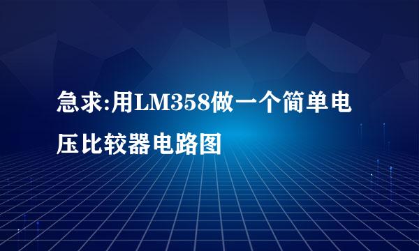 急求:用LM358做一个简单电压比较器电路图