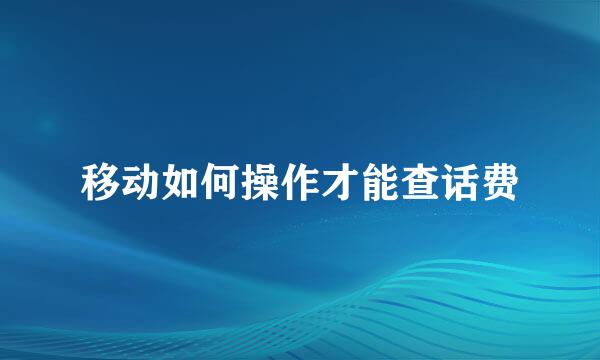 移动如何操作才能查话费