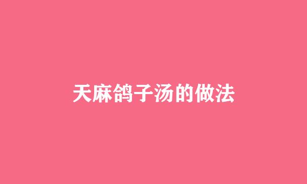 天麻鸽子汤的做法