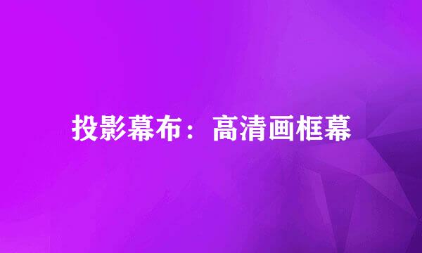 投影幕布：高清画框幕