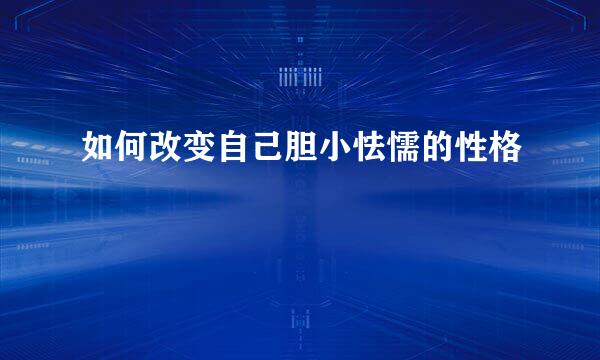 如何改变自己胆小怯懦的性格