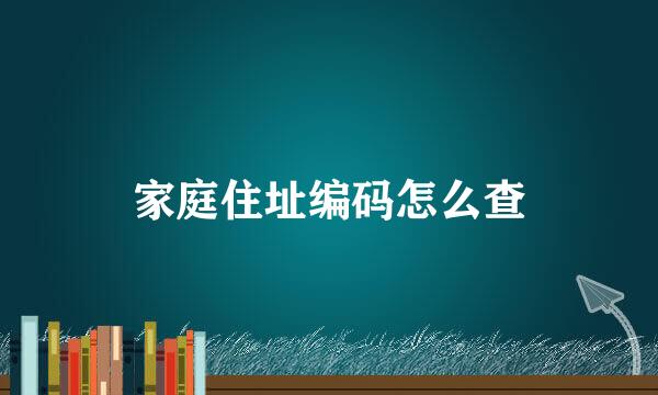 家庭住址编码怎么查