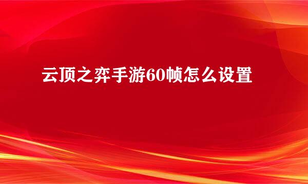 云顶之弈手游60帧怎么设置