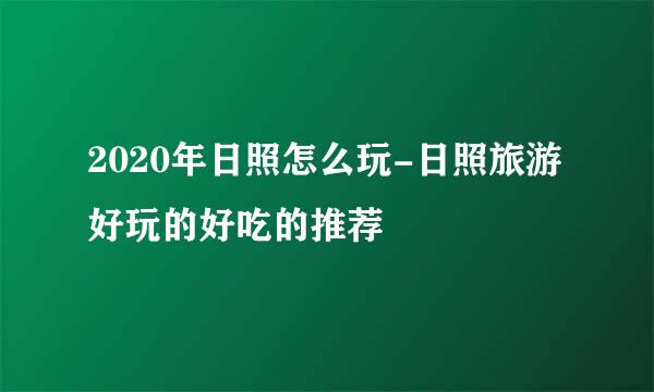 2020年日照怎么玩-日照旅游好玩的好吃的推荐