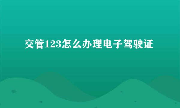 交管123怎么办理电子驾驶证