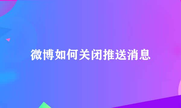 微博如何关闭推送消息