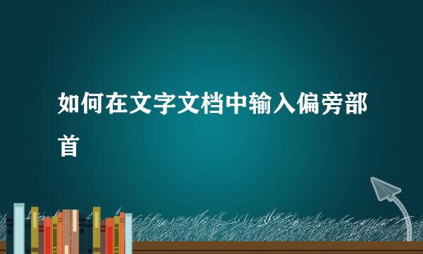 如何在文字文档中输入偏旁部首