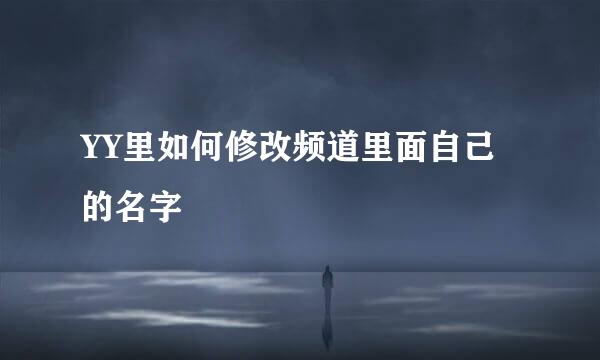 YY里如何修改频道里面自己的名字