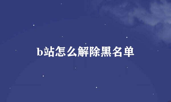 b站怎么解除黑名单