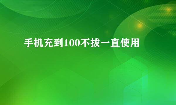 手机充到100不拔一直使用