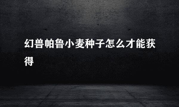 幻兽帕鲁小麦种子怎么才能获得