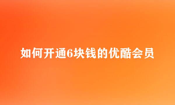 如何开通6块钱的优酷会员