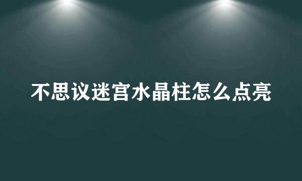 不思议迷宫水晶柱怎么点亮