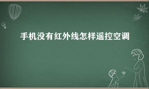 手机没有红外线怎样遥控空调