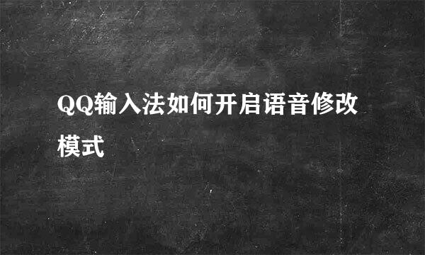 QQ输入法如何开启语音修改模式