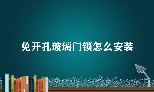 免开孔玻璃门锁怎么安装