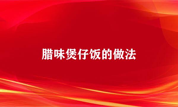 腊味煲仔饭的做法