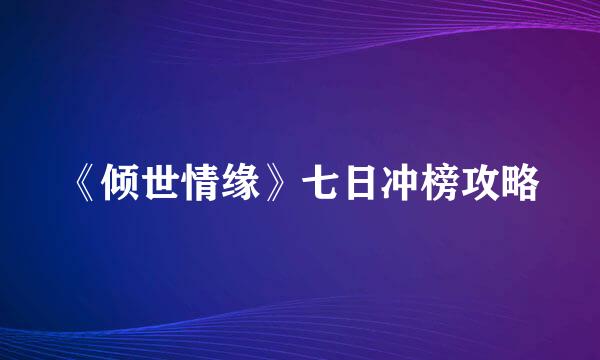 《倾世情缘》七日冲榜攻略