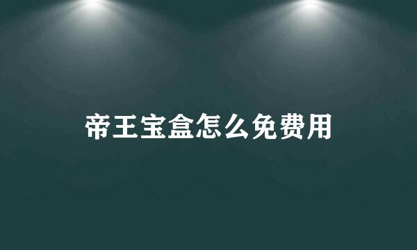 帝王宝盒怎么免费用