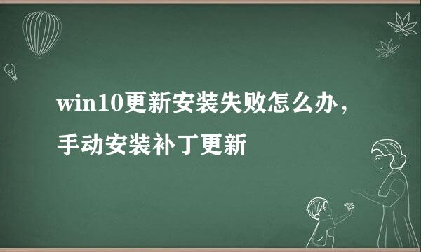 win10更新安装失败怎么办，手动安装补丁更新