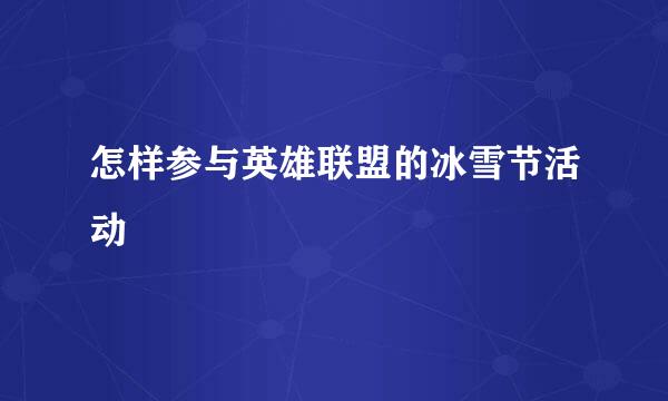 怎样参与英雄联盟的冰雪节活动