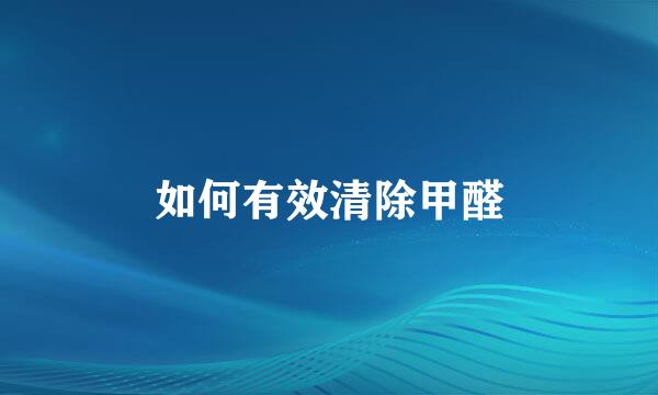 如何有效清除甲醛
