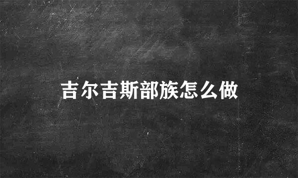 吉尔吉斯部族怎么做