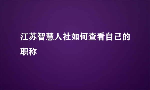 江苏智慧人社如何查看自己的职称