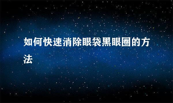 如何快速消除眼袋黑眼圈的方法