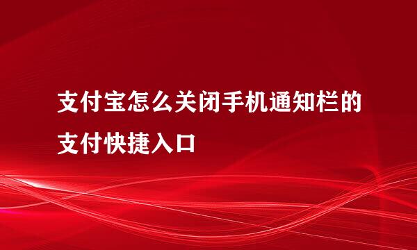 支付宝怎么关闭手机通知栏的支付快捷入口