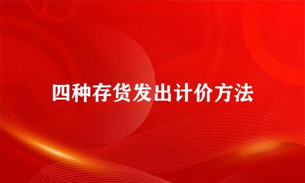四种存货发出计价方法