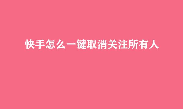 快手怎么一键取消关注所有人
