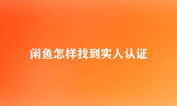 闲鱼怎样找到实人认证