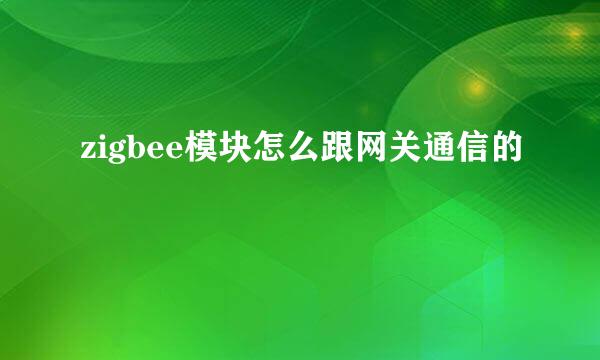 zigbee模块怎么跟网关通信的