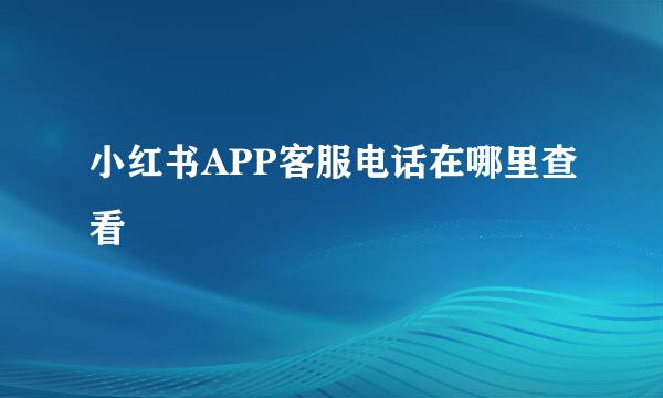 小红书APP客服电话在哪里查看
