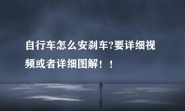 自行车怎么安刹车?要详细视频或者详细图解！！