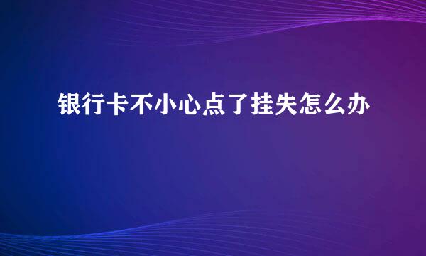 银行卡不小心点了挂失怎么办