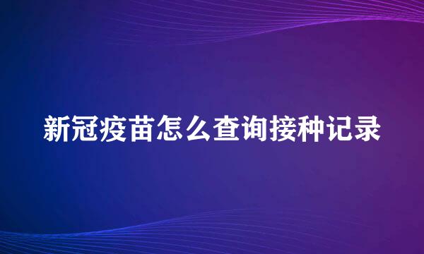 新冠疫苗怎么查询接种记录