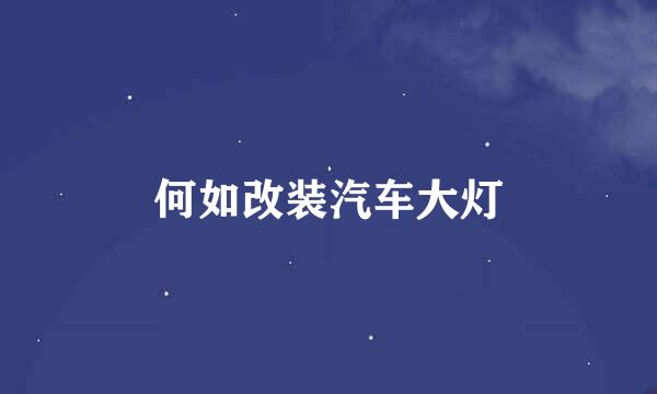 何如改装汽车大灯