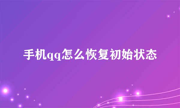 手机qq怎么恢复初始状态